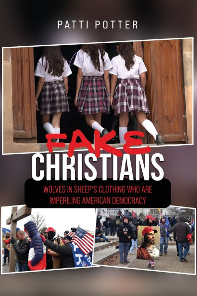 Fake Christians: The Wolves Sheep's Clothing Who Are Imperiling American Democracy