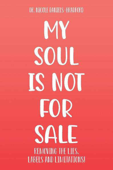 My SOUL Is Not for SALE: Removing the Lies, Labels, and Limitations!