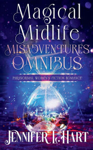 Free books online and download Magical Midlife Misadventures Omnibus: Paranormal Women's Fiction Romance (English literature) by Jennifer L. Hart PDB PDF