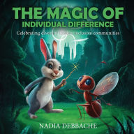 Title: The Magic of Individual Difference: Celebrating Diversity Fosters Inclusive Communities, Author: NADIA DEBBACHE