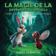 Title: La Magie de la Diffï¿½rence Individuelle: Cï¿½lï¿½brer la diversitï¿½ favorise des communautï¿½s inclusives, Author: Nadia Debbache