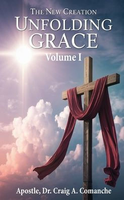 The New Creation: Unfolding Grace (Volume 1)