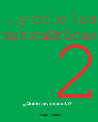 Title: ...y Odio Las Matemï¿½ticas 2: ï¿½Quiï¿½n Las Necesita?, Author: Jimmy Huston