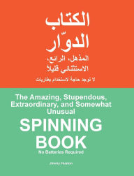 Title: The Amazing, Stupendous, Extraordinary, and Somewhat Unusual SPINNING BOOK: Arabic and English, Author: Jimmy Huston