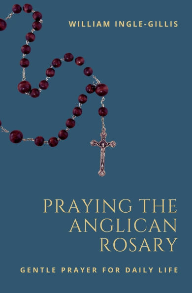 Praying the Anglican Rosary: Gentle Prayer for Daily Life