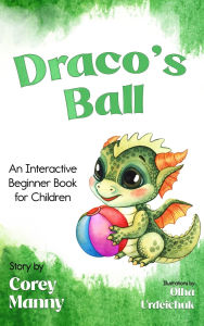 Title: Draco's Ball: An Interactive Beginner Book for Children, Author: Corey Manny