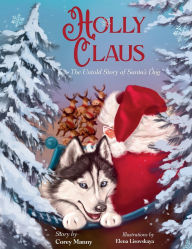 Title: Holly Claus: The Untold Story of Santa's Dog, Author: Corey Manny