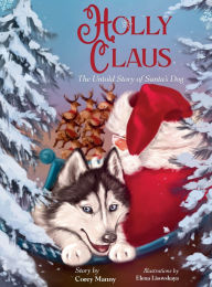 Title: Holly Claus: The Untold Story of Santa's Dog, Author: Corey Manny