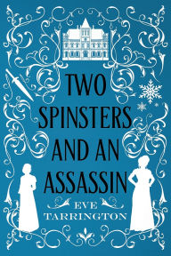 Title: Two Spinsters and an Assassin, Author: Eve Tarrington