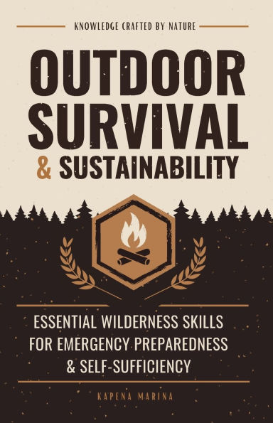 Outdoor Survival and Sustainability: Essential Wilderness Skills for Emergency Preparedness and Self-Sufficiency