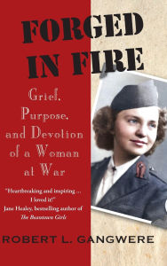 Free epub format books download Forged in Fire: Grief, Purpose, and Devotion of a Woman at War by Robert L Gangwere