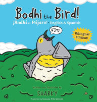 Title: Bodhi the Bird! / ï¿½Bodhi el Pï¿½jaro!: A Rhyming Bilingual English/Spanish Adventure about Self-Discovery & Friendship (SEL and ESL Education), Author: Sharky