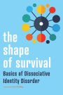 The Shape of Survival: Basics of Dissociative Identity Disorder