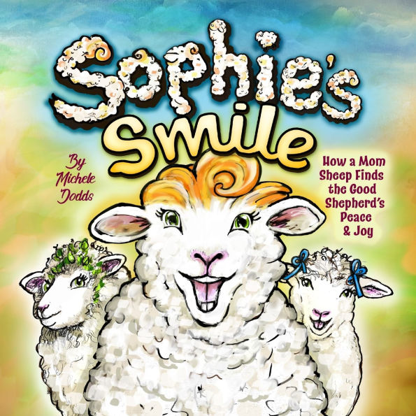 Sophie's Smile: How a Mom Sheep Finds the Good Shepherd's Peace and Joy