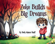 Title: Zeke Builds Big Dreams, Author: Beth Adams Staff