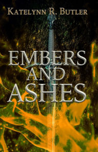 Title: Embers and Ashes, Author: Katelynn Butler