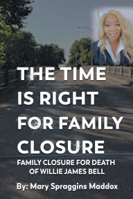 Title: THE TIME IS RIGHT FOR FAMILY CLOSURE, Author: MARY SPRAGGINS MADDOX