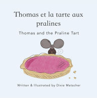 Title: Thomas and the Praline Tart: Thomas et la Tarte Aux Pralines, Author: Dixie Metscher