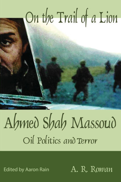 On the Trail of a Lion: Ahmed Shah Massoud Oil Politics and Terror