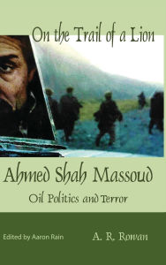 Title: On the Trail of a Lion: Ahmed Shah Massoud Oil Politics and Terror, Author: A R Rowan