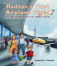 Title: Hudson's First Airplane Flight: Visiting Grandparents on Summer Break, Author: Jagdish S Thakur
