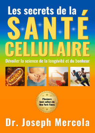 Title: Le secret de la santé cellulaire: Dévoiler la science de la longévité et du bonheur, Author: Dr. Mercola