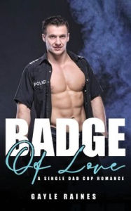 Title: Badge of Love: A Single Dad Cop Romance, Author: Gayle Raines