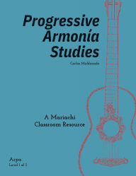 Title: Progressive Armonía Studies Mariachi Styles Harp: A Mariachi Classroom Resource, Author: Carlos Maldonado