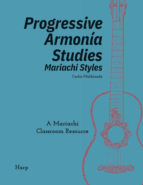 Progressive Armonía Studies Mariachi Styles Harp: A Mariachi Classroom Resource