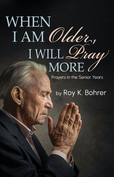 When I Am Older, Will Pray More: Prayers the Senior Years