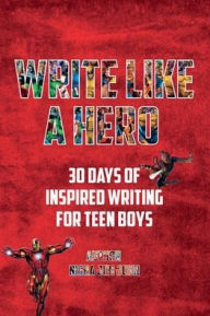 Title: Write Like a Hero: 30 Days of Inspired Writing for Teen Boys, Author: Nisha Jibi John