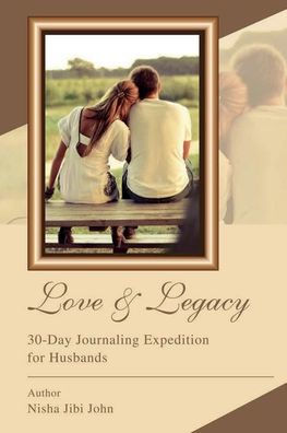 Love & Legacy: 30-Day Journaling Expedition for Husbands