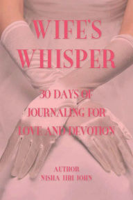 Title: Wife's Whisper: 30 Days of Journaling for Love and Devotion, Author: Nisha Jibi John