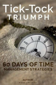 Title: Tick-Tock Triumph: 60 Days of Time Management Strategies, Author: Nisha Jibi John