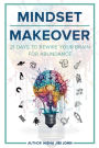 Mindset Makeover: 21 Days to Rewire Your Brain for Abundance