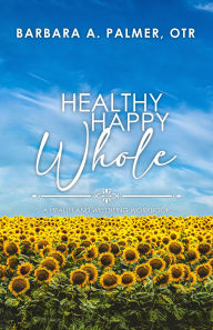 Title: Healthy. Happy. Whole.: A Health and Wellbeing Workbook, Author: Barbara A Palmer