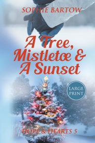 Title: A Tree, Mistletoe & A Sunset: A Small-Town, Holiday Mystery Romance - LARGE PRINT, Author: Sophie Bartow