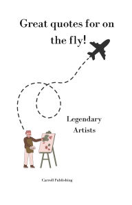 Title: Great quotes for on the Fly!: Legendary Artists, Author: Carroll Publishing