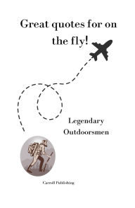 Title: Great quotes for on the Fly!: Legendary Outdoorsmen, Author: Carroll Publishing