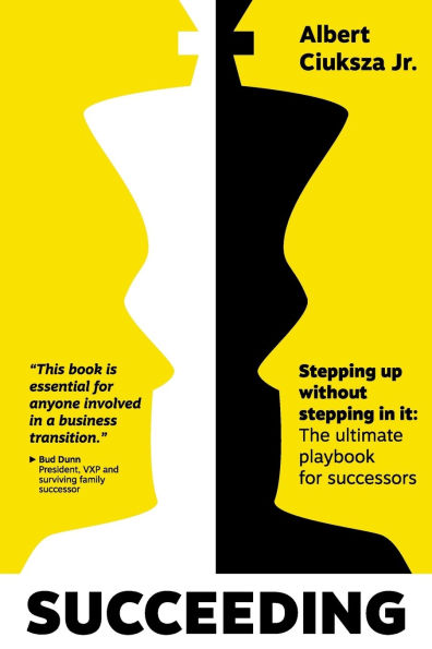 Succeeding: Stepping Up Without Stepping in It: The ultimate playbook for successors