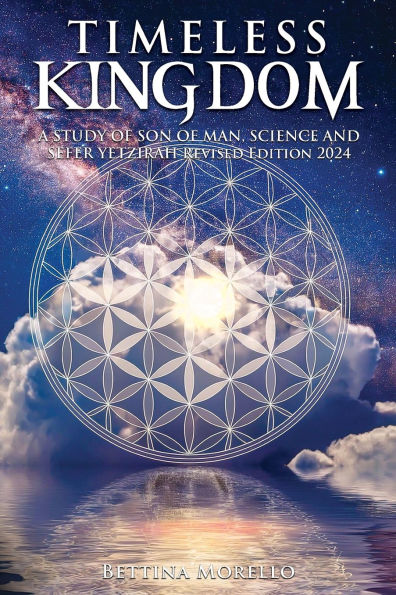 Timeless Kingdom: A Study of Son Man, Science and Sefer Yetzirah Revised Edition 2024
