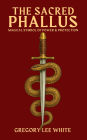 The Sacred Phallus: Magical Symbol of Power and Protection