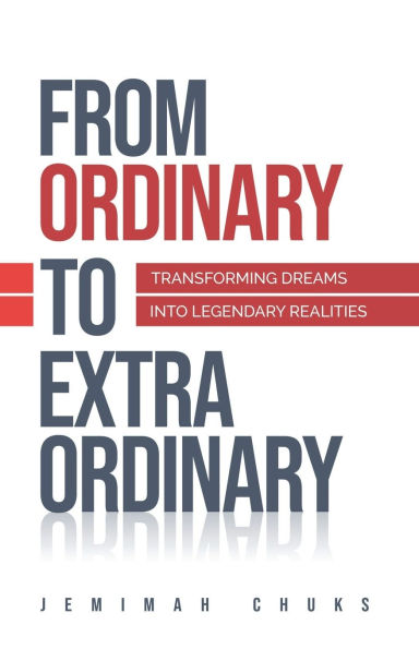 From Ordinary to Extraordinary: Transforming Your Dreams into Legendary Realities