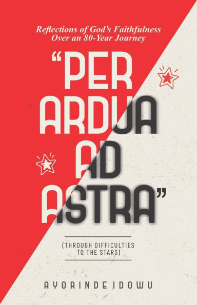 Per Ardua Ad Astra: Reflections of God's Faithfulness over an 80-Year Journey