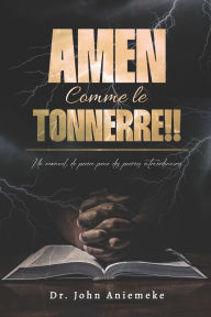 Title: Amen, Comme le Tonnerre!!: Un Manuel de Priï¿½re Pour des Percï¿½es Extraordinaires, Author: John Aniemeke