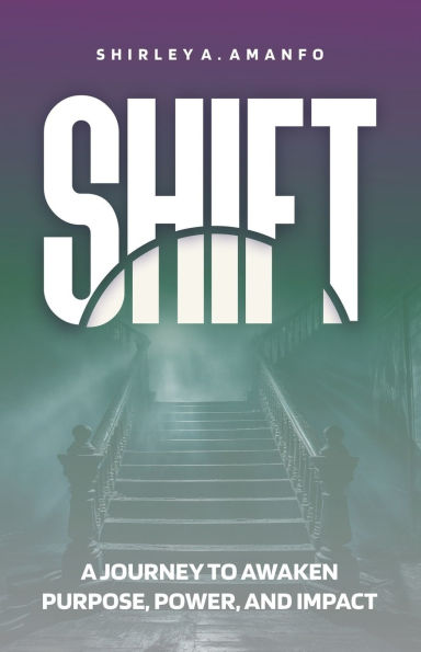 Shift: A Journey to Awaken Purpose, Power, and Impact