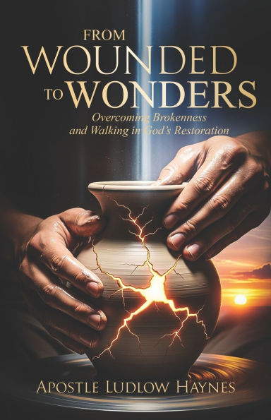 From Wounded to Wonders: Overcoming Brokenness and Walking in God's Restoration