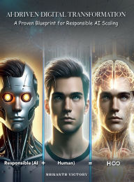 Title: AI-Driven Digital Transformation: A Proven Blueprint for Responsible AI Scaling, Author: Srikanth Victory