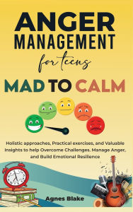 Title: Anger Management for Teens Mad to Calm, Author: Agnes Blake