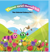 Title: Tiana & Hendrick: The Colorful Caterpillars, Author: Tonya Starks
